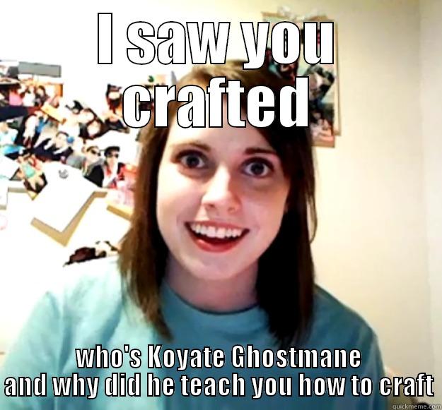 Wizard101 Meme - I SAW YOU CRAFTED WHO'S KOYATE GHOSTMANE AND WHY DID HE TEACH YOU HOW TO CRAFT Overly Attached Girlfriend
