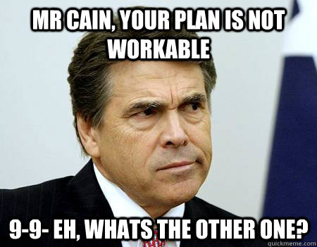 Mr cain, your plan is not workable 9-9- eh, whats the other one? - Mr cain, your plan is not workable 9-9- eh, whats the other one?  Forgetful Perry