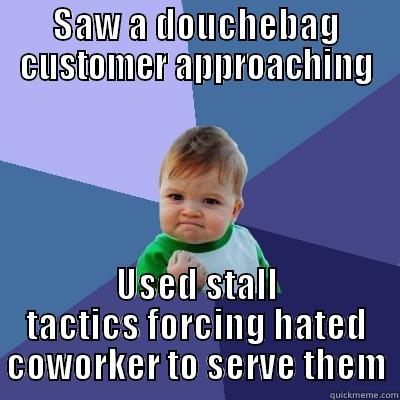 Douchebag Stall Tactics - SAW A DOUCHEBAG CUSTOMER APPROACHING USED STALL TACTICS FORCING HATED COWORKER TO SERVE THEM Success Kid