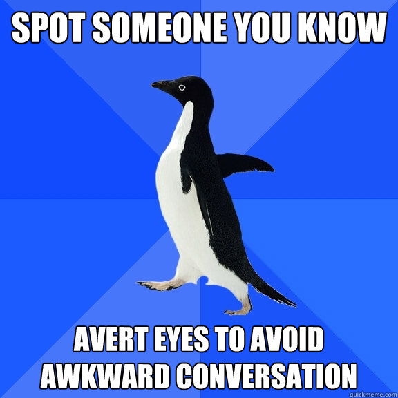 spot someone you know avert eyes to avoid awkward conversation  Socially Awkward Penguin