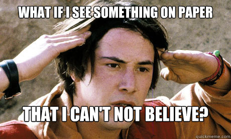 WHAT IF I SEE SOMETHING ON PAPER THAT I CAN'T NOT BELIEVE? - WHAT IF I SEE SOMETHING ON PAPER THAT I CAN'T NOT BELIEVE?  Keanu Reeves Whoa