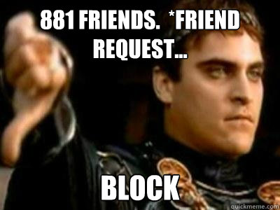 881 Friends.  *Friend request... Block  Downvoting Roman