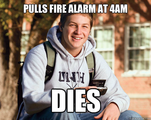 Pulls fire alarm at 4am DIES  College Freshman