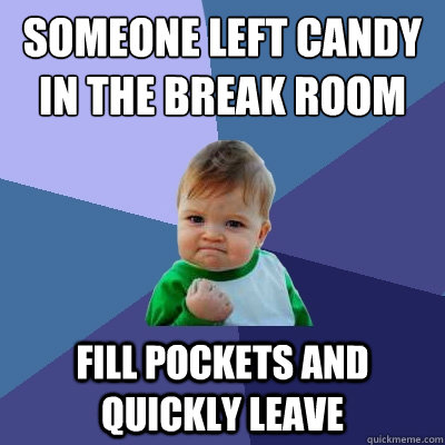 Someone left candy in the break room Fill pockets and quickly leave  Success Kid