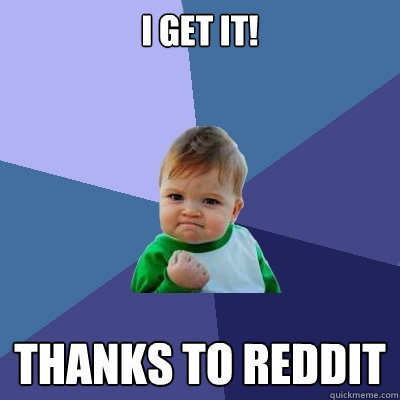 i get it! thanks to reddit  Success Kid