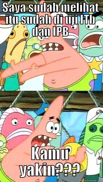 SAYA SUDAH MELIHAT ITU SUDAH DI UJI ITB DAN IPB KAMU YAKIN??? Push it somewhere else Patrick