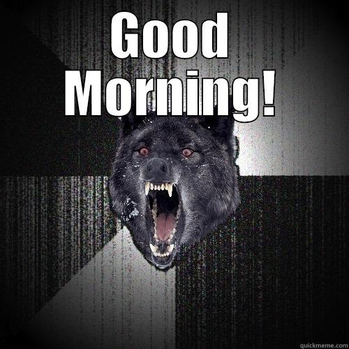 GOOD MORNING!  Insanity Wolf