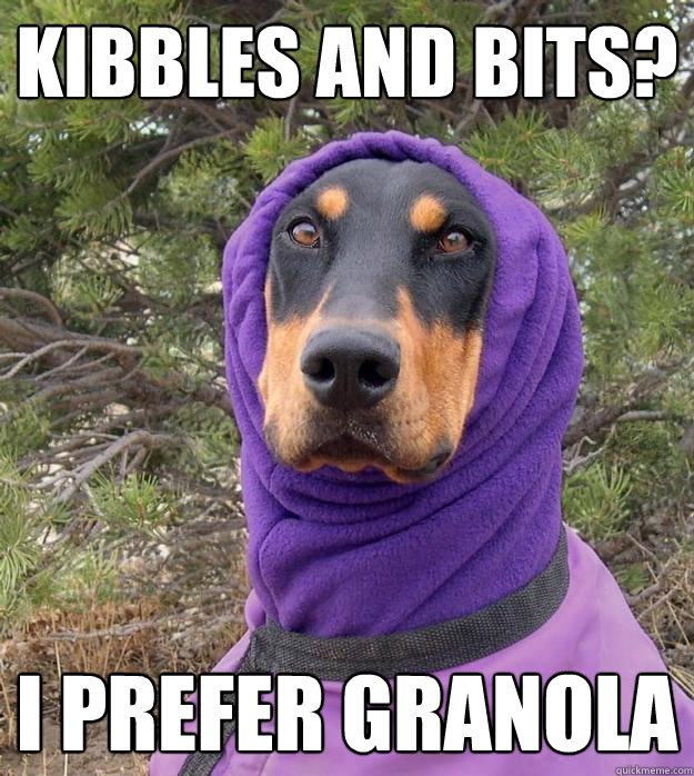 kibbles and bits? I prefer granola  