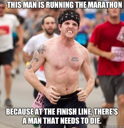 This man is running the marathon Because at the finish line, there's a man that needs to die.  