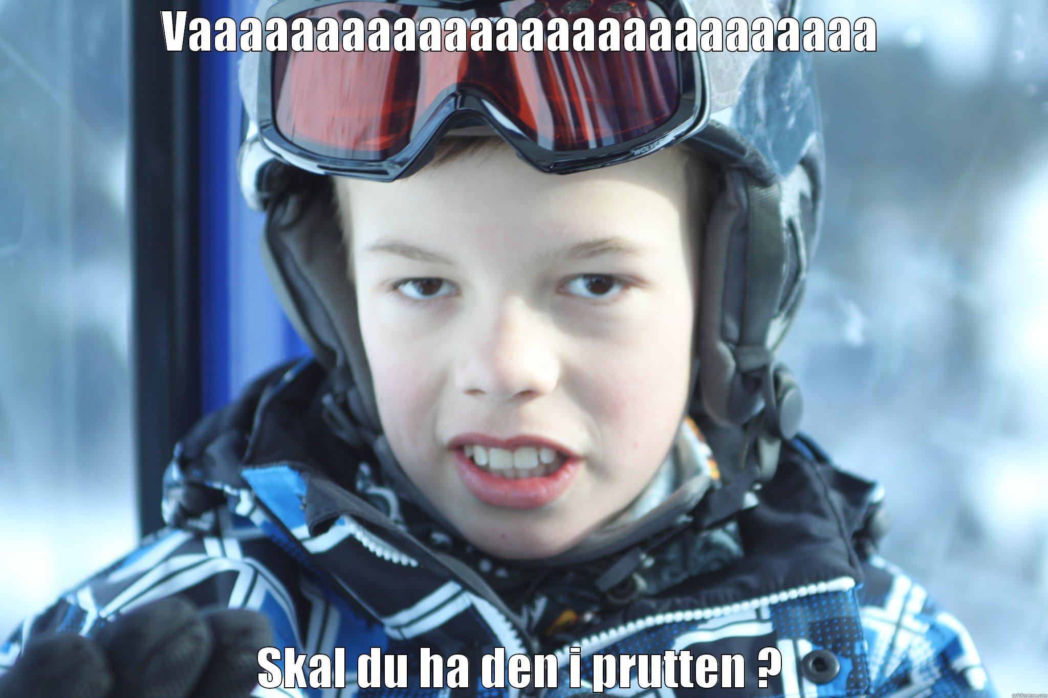 VAAAAAAAAAAAAAAAAAAAAAAAAAAA SKAL DU HA DEN I PRUTTEN ? Misc