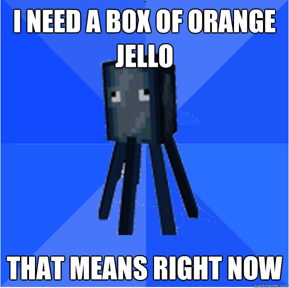 i need a box of orange jello that means right now  Socially Awkward Squid