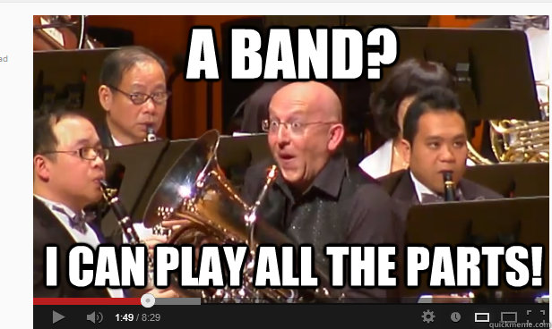 a band? I can play all the parts!  