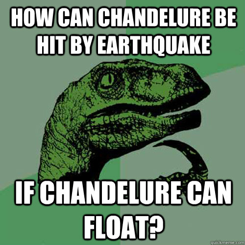 How can Chandelure be hit by earthquake if Chandelure can float? - How can Chandelure be hit by earthquake if Chandelure can float?  Philosoraptor