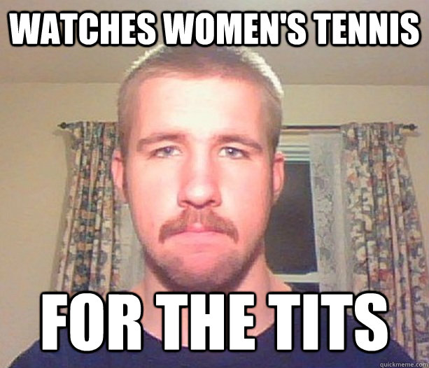 Watches women's tennis for the tits - Watches women's tennis for the tits  Normal guy