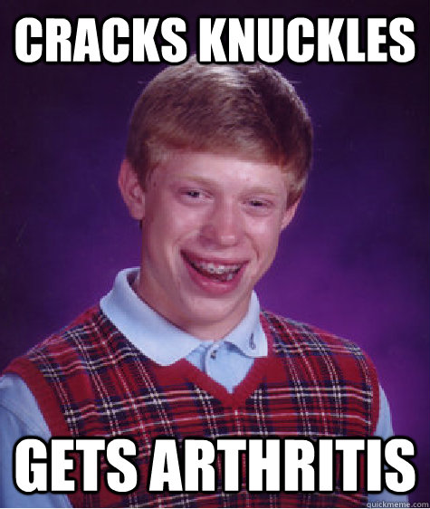 cracks knuckles gets arthritis - cracks knuckles gets arthritis  Bad Luck Brian