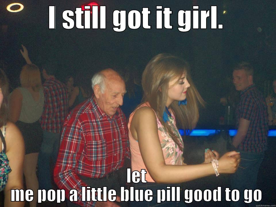 I STILL GOT IT GIRL. LET ME POP A LITTLE BLUE PILL GOOD TO GO Misc