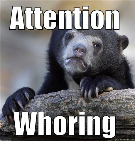 ATTENTION WHORING Confession Bear
