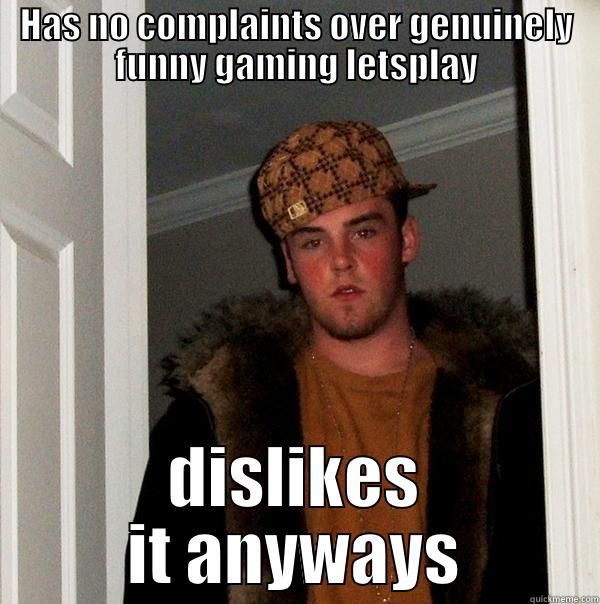 I know those feels - HAS NO COMPLAINTS OVER GENUINELY FUNNY GAMING LETSPLAY DISLIKES IT ANYWAYS Scumbag Steve