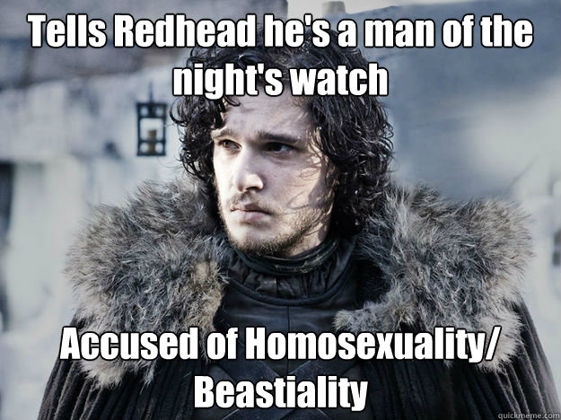 Tells Redhead he's a man of the night's watch Accused of Homosexuality/ Beastiality  