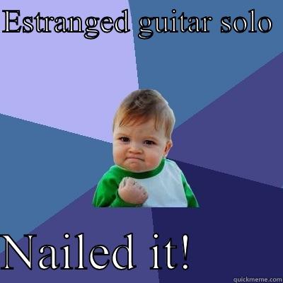 ESTRANGED GUITAR SOLO   NAILED IT!       Success Kid