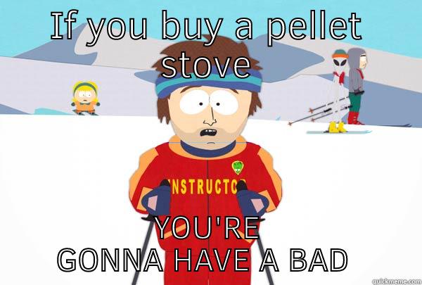 IF YOU BUY A PELLET STOVE YOU'RE GONNA HAVE A BAD TIME Super Cool Ski Instructor