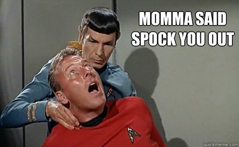 MOMMA SAID 
SPOCK YOU OUT  Spock
