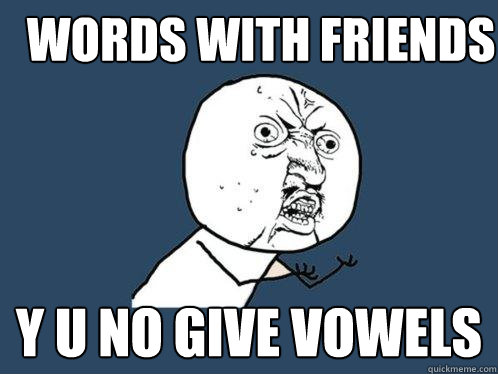 Words with friends y u no give vowels  Y U No