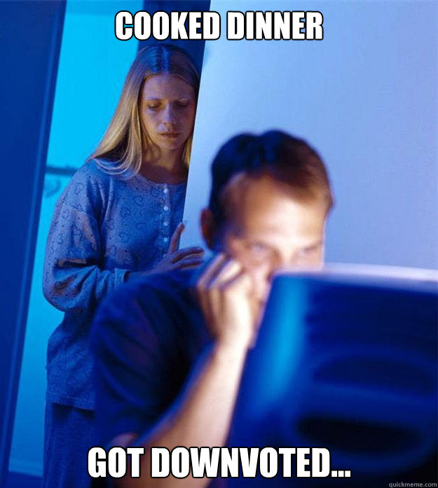 Cooked dinner got downvoted...  Redditors Wife