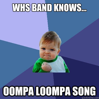 whs band knows... oompa loompa song   Success Kid