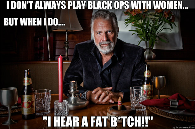 I don't always play Black Ops with women... 