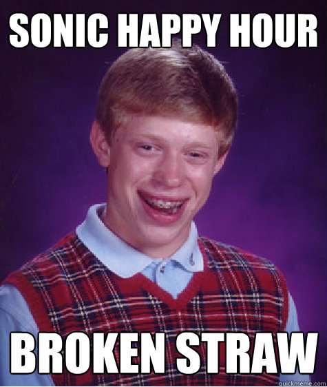 Sonic Happy hour Broken Straw - Sonic Happy hour Broken Straw  Bad Luck Brian