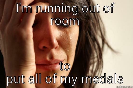 Too many medals - I'M RUNNING OUT OF ROOM TO PUT ALL OF MY MEDALS First World Problems