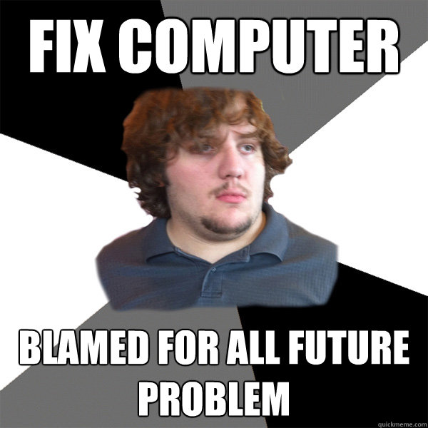 fix computer blamed for all future problem - fix computer blamed for all future problem  Family Tech Support Guy