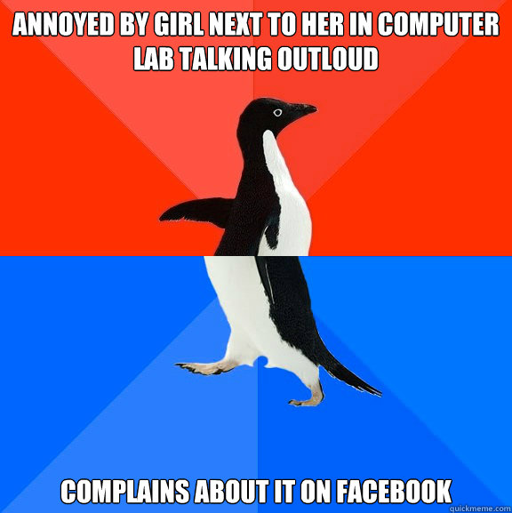 Annoyed by girl next to her in computer lab talking outloud Complains about it on facebook  Socially Awesome Awkward Penguin