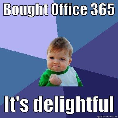  BOUGHT OFFICE 365    IT'S DELIGHTFUL Success Kid