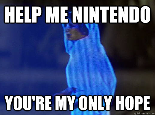 Help me Nintendo you're my only hope  help me obi-wan kenobi