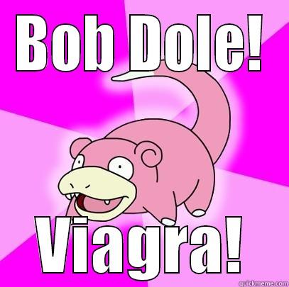 BOB DOLE! VIAGRA! Slowpoke