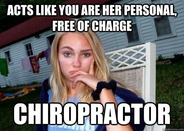 acts like you are her personal, free of charge  chiropractor  Long Term Girlfriend