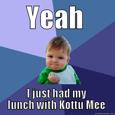 YEAH I JUST HAD MY LUNCH WITH KOTTU MEE Success Kid
