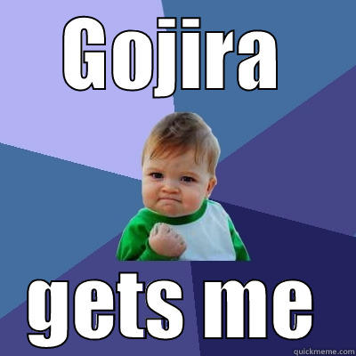 GOJIRA GETS ME Success Kid