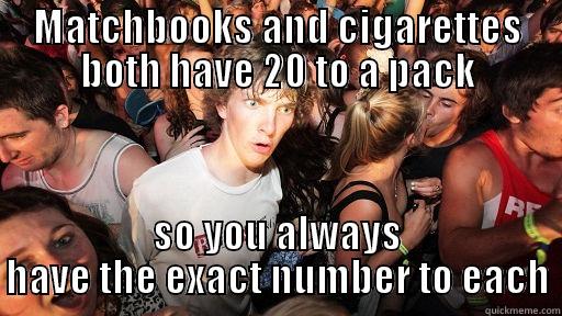 MATCHBOOKS AND CIGARETTES BOTH HAVE 20 TO A PACK SO YOU ALWAYS HAVE THE EXACT NUMBER TO EACH Sudden Clarity Clarence