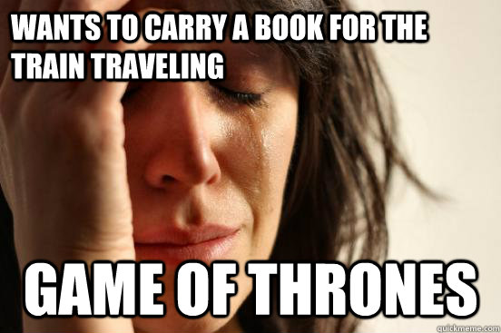 Wants to carry a book for the train traveling game of thrones  First World Problems