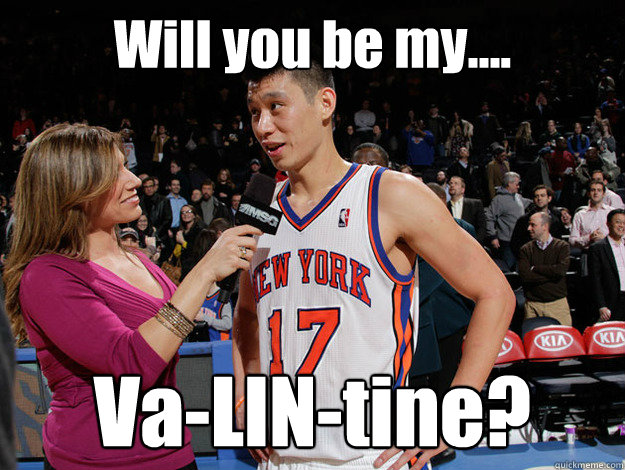 Will you be my.... Va-LIN-tine?  Jeremy Lin