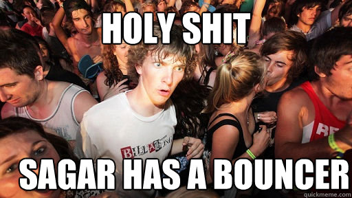 holy shit Sagar has a bouncer  Sudden Clarity Clarence