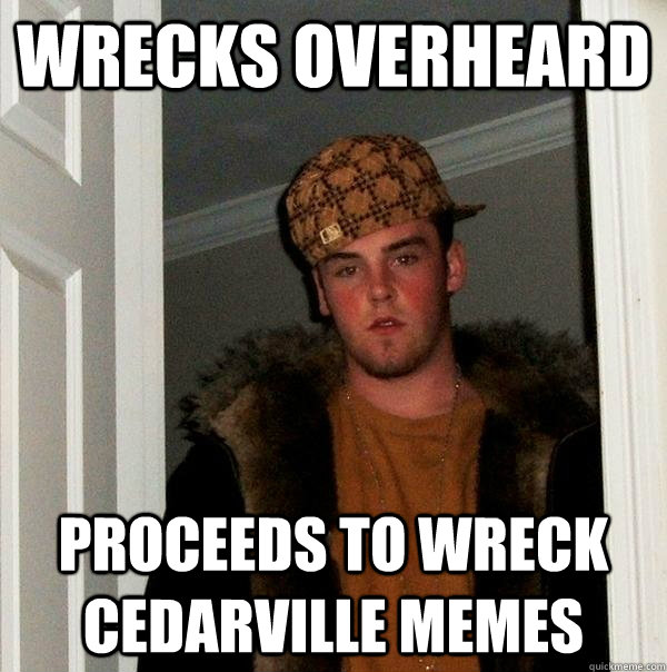 Wrecks Overheard proceeds to wreck Cedarville Memes  Scumbag Steve
