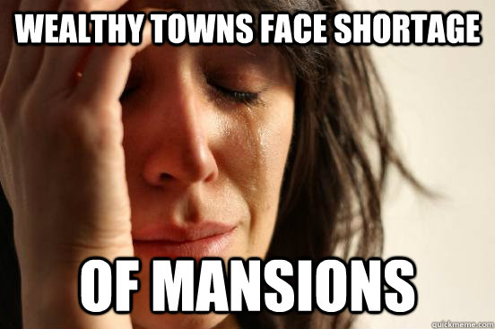 Wealthy towns face shortage of mansions  First World Problems