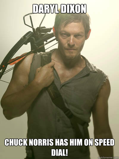 DARYL DIXON Chuck Norris has him on speed dial!  Daryl Walking Dead