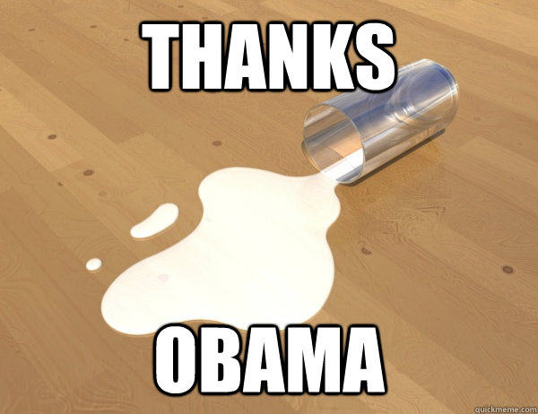 Thanks obama  spilled milk
