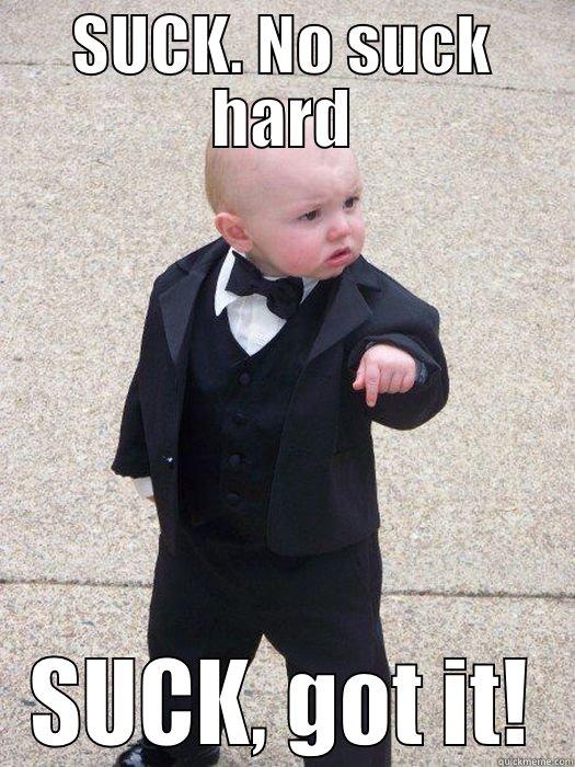 SUCK. NO SUCK HARD  Baby Godfather