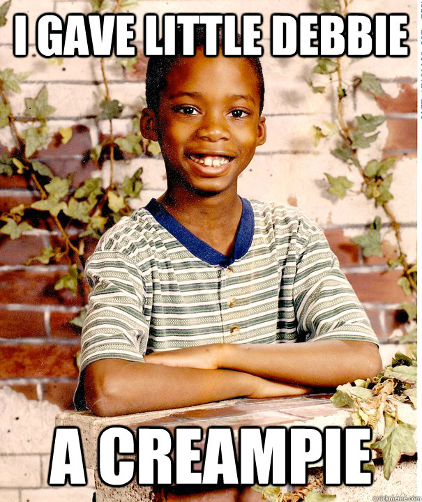 i gave little debbie a creampie - i gave little debbie a creampie  Suburban black kid